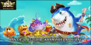 Bắn cá 3D B52Club