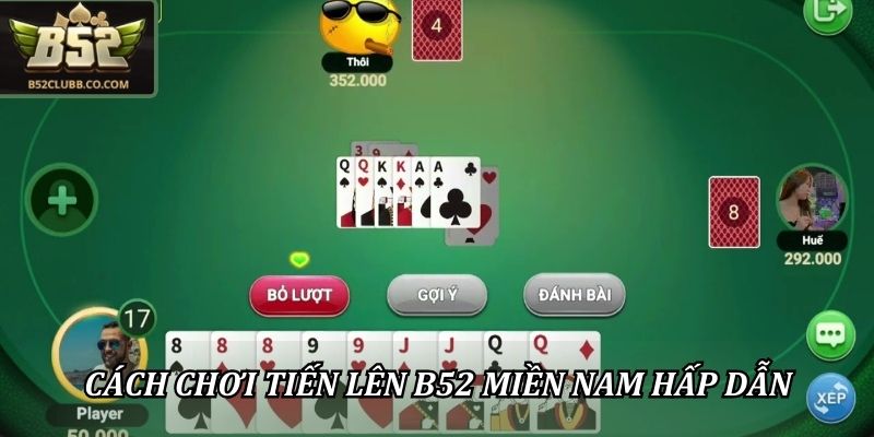 Cách chơi tiến lên B52 miền Nam hấp dẫn 