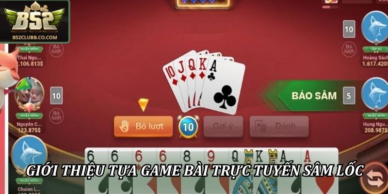 Sâm Lốc B52club - Cách Chơi Bài Cao Tay, Đấu Trí Hấp Dẫn 1 Giới thiệu tựa game bài trực tuyến Sâm lốc